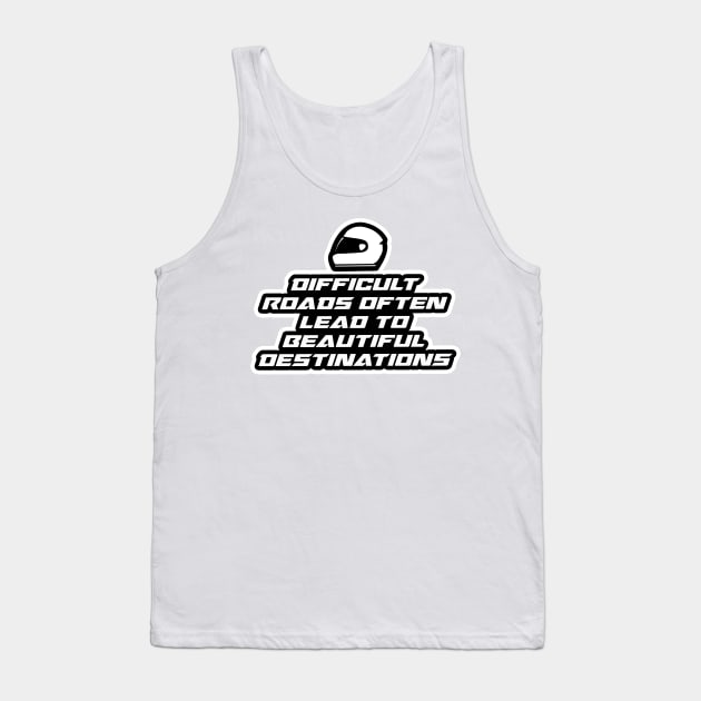 Difficult roads often lead to beautiful destinations - Inspirational Quote for Bikers Motorcycles lovers Tank Top by Tanguy44